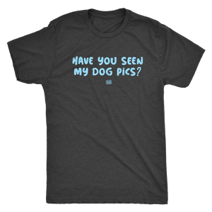 Have You Seen My Dog Pics? - Mens Triblend