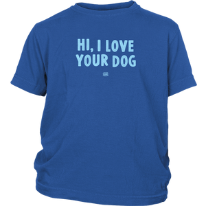 HI, I LOVE YOUR DOG - Youth T-Shirt